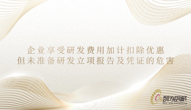 企業(yè)享受研發(fā)費(fèi)用加計(jì)扣除優(yōu)惠但未準(zhǔn)備研發(fā)立項(xiàng)報(bào)告及憑證的危害.jpg